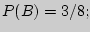 $P(B) = 3

\mathord{\left/ {\vphantom {3 8}} \right.

\kern-\nulldelimiterspace} 8;$