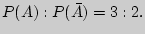 $P(A):P(\bar {A})= 3 : 2.$