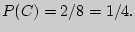 $P(C)= 2 \mathord{\left/

{\vphantom {2 8}} \right. \kern-\nulldelimiterspace} 8 = 1

\mathord{\left/ {\vphantom {1 4}} \right.

\kern-\nulldelimiterspace} 4.$