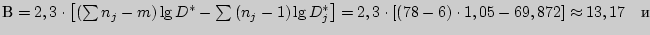 $ = 2,3 \cdot \left[ {(\sum {n_j - m)\lg D^\ast } - \sum {(n_j -
1)\lg D_j^\ast...
...\cdot \left[ {(78 - 6) \cdot 1,05 - 69,872} \right] \approx 13,17 \quad\mbox{}$