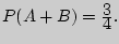 $P(A + B) = {\displaystyle 3\over\displaystyle 4}.$