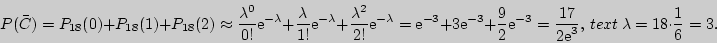 \begin{displaymath}

P(\bar {C}) = P_{18} (0) + P_{18} (1) + P_{18} (2) \approx {...

...

\lambda = 18 \cdot {\displaystyle 1\over\displaystyle 6} = 3.

\end{displaymath}