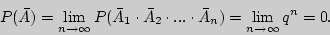 \begin{displaymath}

P(\bar {A}) = \mathop {\lim }\limits_{n \to \infty } P(\bar ...

...\bar {A}_n ) = \mathop {\lim }\limits_{n \to

\infty } q^n = 0.

\end{displaymath}
