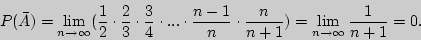 \begin{displaymath}

P(\bar {A}) = \mathop {\lim }\limits_{n \to \infty } ({\disp...

...{n \to \infty } {\displaystyle 1\over\displaystyle n + 1} =

0.

\end{displaymath}
