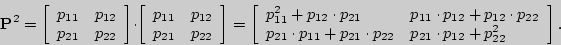 \begin{displaymath}

{{\bf P}}^2 = \left[{\begin{array}{cc}

p_{11} & p_{12} \\

...

... p_{22}& p_{21}\cdot p_{12}+p^2_{22} \\

\end{array}}\right].

\end{displaymath}