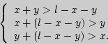 \begin{displaymath}

\left\{ {\begin{array}{l}

x + y > l - x - y \\

x + (l - x - y) > y \\

y + (l - x - y) > x. \\

\end{array}} \right.

\end{displaymath}