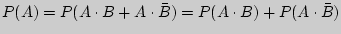 $P(A) = P(A \cdot B + A

\cdot \bar {B}) = P(A \cdot B) + P(A \cdot \bar {B})$