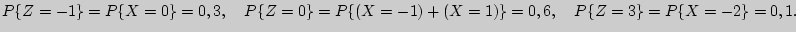 $P\{Z = - 1\} = P\{X = 0\} = 0,3, \quad P\{Z = 0\} = P\{(X = - 1) + (X

= 1)\} = 0,6, \quad P\{Z = 3\} = P\{X = - 2\} = 0,1.$