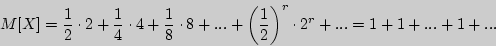 \begin{displaymath}

M[X] = {\displaystyle 1\over\displaystyle 2} \cdot 2 + {\dis...

...laystyle 2}} \right)^r \cdot 2^r + ... = 1 + 1 + ... + 1 + ...

\end{displaymath}