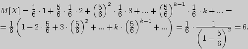 \begin{displaymath}

\begin{array}{l}

M[X] = {\displaystyle 1\over\displaystyle ...

...ystyle 5\over\displaystyle 6}} \right)^2} =

6. \\

\end{array}\end{displaymath}