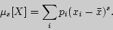\begin{displaymath}

\mu _s [X] = \sum\limits_i {p_i (x_i - \bar {x})^s} .

\end{displaymath}