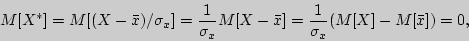 \begin{displaymath}

M[X^\ast ] = M[(X - \bar {x}) / \sigma _x ] = {\displaystyle...

...style 1\over\displaystyle \sigma _x }(M[X] - M[\bar {x}]) = 0,

\end{displaymath}