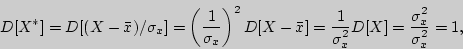 \begin{displaymath}

D[X^\ast ] = D[(X - \bar {x}) / \sigma _x ] = \left( {{\disp...

...displaystyle \sigma _x

^2\over\displaystyle \sigma _x ^2} = 1,

\end{displaymath}