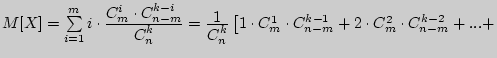 $ M[X] = \sum\limits_{i = 1}^m {i \cdot {\displaystyle C_m^i \cdot C_{n - m}^{k ...

...\cdot C_{n - m}^{k - 1} +

2 \cdot C_m^2 \cdot C_{n - m}^{k - 2} + ...+}\right. $