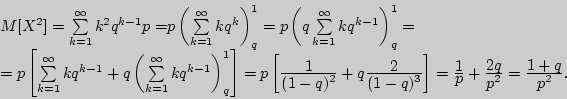 \begin{displaymath}

\begin{array}{l}

M[X^2] = \sum\limits_{k = 1}^\infty {k^2q^...

...= {\displaystyle 1 + q\over\displaystyle p^2}. \\

\end{array}\end{displaymath}