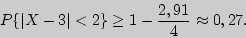\begin{displaymath} P\{\left\vert {X - 3} \right\vert < 2\} \ge 1 - {\displaystyle 2,91\over\displaystyle 4} \approx 0,27. \end{displaymath}