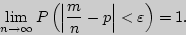 \begin{displaymath} \mathop {\lim }\limits_{n \to \infty } P\left( {\left\vert {... ...\displaystyle n} - p} \right\vert < \varepsilon } \right) = 1. \end{displaymath}