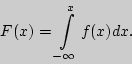 \begin{displaymath}
F(x) = \int\limits_{ - \infty }^x {f(x)dx.}
\end{displaymath}