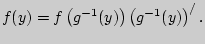 $f(y) = f\left( {g^{ - 1}(y)} \right)\left(
{g^{ - 1}(y)} \right)^ / .$