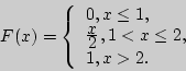 \begin{displaymath}
F(x) = \left\{ {\begin{array}{l}
0,{\rm  }x \le 1, \\
...
...1 < x \le 2, \\
1,{\rm  }x > 2. \\
\end{array}} \right.
\end{displaymath}
