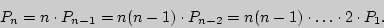 \begin{displaymath}

P_{n}=n \cdot P_{n - 1}=n(n-1)\cdot P_{n - 2}=n(n-1)\cdot\ldots

\cdot 2 \cdot P_{1}.

\end{displaymath}