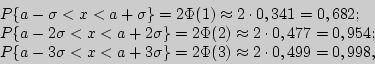 \begin{displaymath} \begin{array}{l} P\{a - \sigma < x < a + \sigma \} = 2\Phi ... ... \} = 2\Phi (3) \approx 2 \cdot 0,499 = 0,998, \\ \end{array}\end{displaymath}