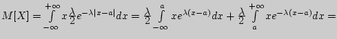$M[X] = \int\limits_{ - \infty }^{ + \infty } {x{\displaystyle \lambda \over\dis... ... \over\displaystyle 2}\int\limits_a^{ + \infty } {xe^{ - \lambda (x - a)}dx} = $