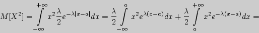 \begin{displaymath} M[X^2] = \int\limits_{ - \infty }^{ + \infty } {x^2{\display... ...e 2}\int\limits_a^{ + \infty } {x^2e^{ - \lambda (x - a)}dx} = \end{displaymath}