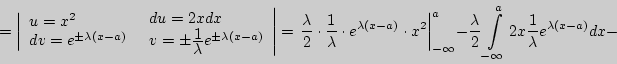 \begin{displaymath} = \left\vert {\begin{array}{l} u = x^2 \\ dv = e^{\pm \l... ...laystyle 1\over\displaystyle \lambda }e^{\lambda (x - a)}dx} - \end{displaymath}