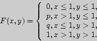 \begin{displaymath}
F(x,y) = \left\{ {\begin{array}{l}
0,{\rm  }x \le 1,y \...
... > 1, \\
1,{\rm  }x > 1,y > 1. \\
\end{array}} \right.
\end{displaymath}