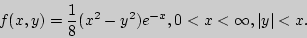 \begin{displaymath}
f(x,y) = {\displaystyle 1\over\displaystyle 8}(x^2 - y^2)e^{ - x}, 0 < x < \infty , \left\vert y
\right\vert < x.
\end{displaymath}