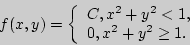 \begin{displaymath}
f(x,y) = \left\{ {\begin{array}{l}
C,{\rm  }x^2 + y^2 < 1, \\
0,{\rm  }x^2 + y^2 \ge 1. \\
\end{array}} \right.
\end{displaymath}