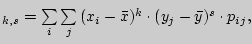 $_{k,s} = \sum\limits_i {\sum\limits_j {(x_i - \bar {x})^k \cdot (y_j -
\bar {y})^s \cdot p_{ij} } } ,$