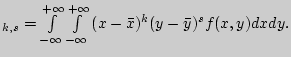 $_{k,s} = \int\limits_{ - \infty }^{ +
\infty } {\int\limits_{ - \infty }^{ + \infty } {(x - \bar {x})^k(y - \bar
{y})^sf(x,y)dxdy} } .$