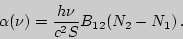 \begin{displaymath}\alpha(\nu)={h\nu\over c^2S}B_{12}(N_2-N_1)\,.\end{displaymath}