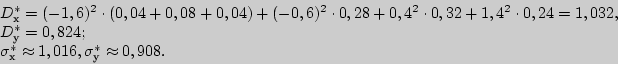 \begin{displaymath}
\begin{array}{l}
D_^\ast = ( - 1,6)^2 \cdot (0,04 + 0,08 +...
...t \approx 1,016, \sigma _^\ast \approx 0,908. \\
\end{array}\end{displaymath}